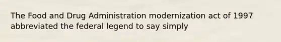 The Food and Drug Administration modernization act of 1997 abbreviated the federal legend to say simply
