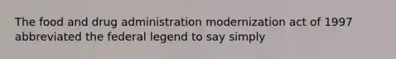 The food and drug administration modernization act of 1997 abbreviated the federal legend to say simply