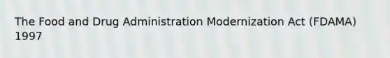 The Food and Drug Administration Modernization Act (FDAMA) 1997