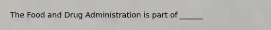 The Food and Drug Administration is part of ______