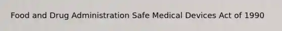 Food and Drug Administration Safe Medical Devices Act of 1990