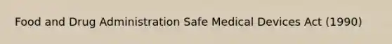 Food and Drug Administration Safe Medical Devices Act (1990)