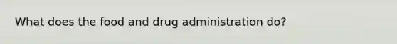 What does the food and drug administration do?