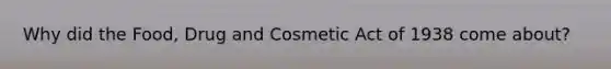 Why did the Food, Drug and Cosmetic Act of 1938 come about?