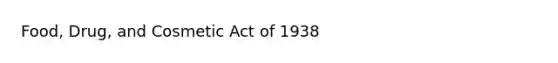 Food, Drug, and Cosmetic Act of 1938