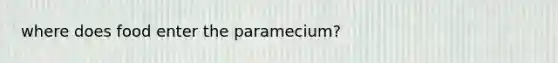 where does food enter the paramecium?