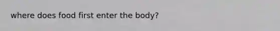 where does food first enter the body?