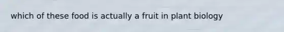 which of these food is actually a fruit in plant biology