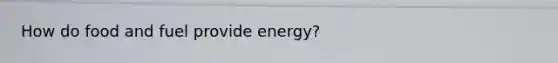 How do food and fuel provide energy?