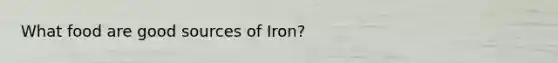 What food are good sources of Iron?