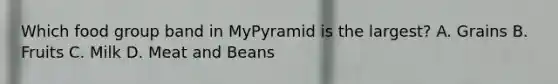 Which food group band in MyPyramid is the largest? A. Grains B. Fruits C. Milk D. Meat and Beans