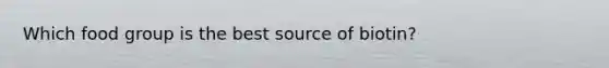 Which food group is the best source of biotin?