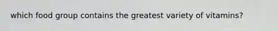 which food group contains the greatest variety of vitamins?