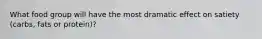 What food group will have the most dramatic effect on satiety (carbs, fats or protein)?