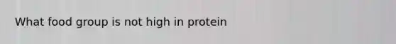 What food group is not high in protein