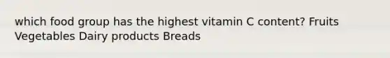 which food group has the highest vitamin C content? Fruits Vegetables Dairy products Breads