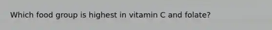 Which food group is highest in vitamin C and folate?