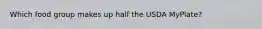 Which food group makes up half the USDA MyPlate?