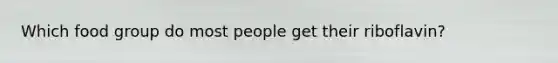 Which food group do most people get their riboflavin?