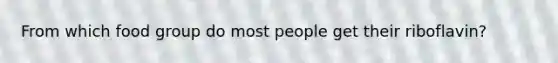 From which food group do most people get their riboflavin?