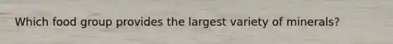 Which food group provides the largest variety of minerals?