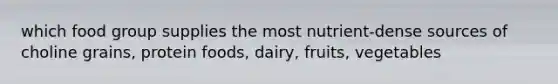 which food group supplies the most nutrient-dense sources of choline grains, protein foods, dairy, fruits, vegetables