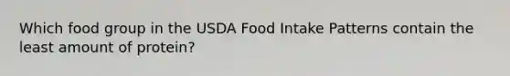 Which food group in the USDA Food Intake Patterns contain the least amount of protein?