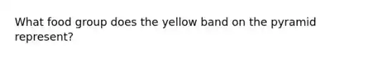 What food group does the yellow band on the pyramid represent?