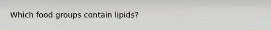 Which food groups contain lipids?