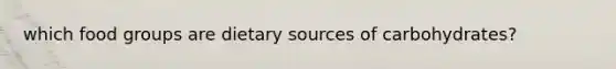 which food groups are dietary sources of carbohydrates?