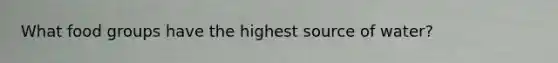 What food groups have the highest source of water?
