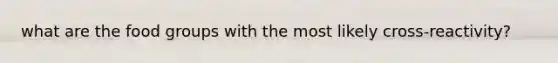 what are the food groups with the most likely cross-reactivity?