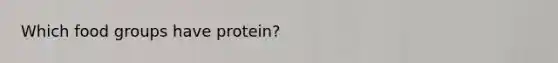 Which food groups have protein?