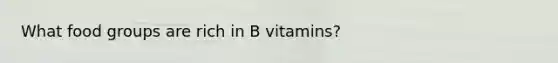 What food groups are rich in B vitamins?