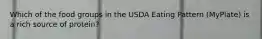 Which of the food groups in the USDA Eating Pattern (MyPlate) is a rich source of protein?