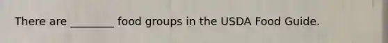 There are ________ food groups in the USDA Food Guide.