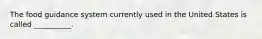The food guidance system currently used in the United States is called __________.