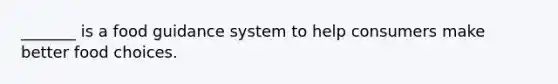 _______ is a food guidance system to help consumers make better food choices.