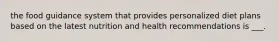 the food guidance system that provides personalized diet plans based on the latest nutrition and health recommendations is ___.