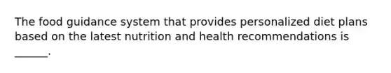 The food guidance system that provides personalized diet plans based on the latest nutrition and health recommendations is ______.