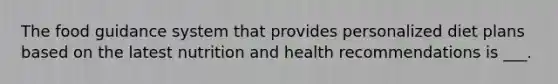 The food guidance system that provides personalized diet plans based on the latest nutrition and health recommendations is ___.