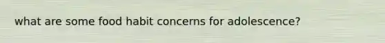 what are some food habit concerns for adolescence?