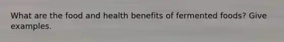 What are the food and health benefits of fermented foods? Give examples.