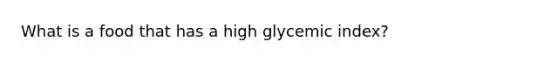 What is a food that has a high glycemic index?