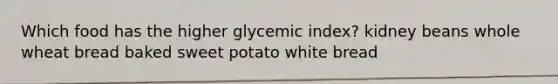 Which food has the higher glycemic index? kidney beans whole wheat bread baked sweet potato white bread