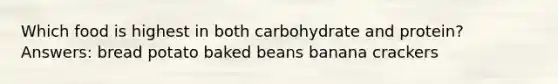 Which food is highest in both carbohydrate and protein? Answers: bread potato baked beans banana crackers