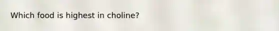 Which food is highest in choline?