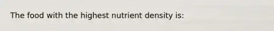 The food with the highest nutrient density is: