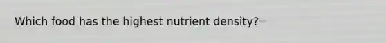 Which food has the highest nutrient density?