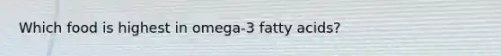 Which food is highest in omega-3 fatty acids?